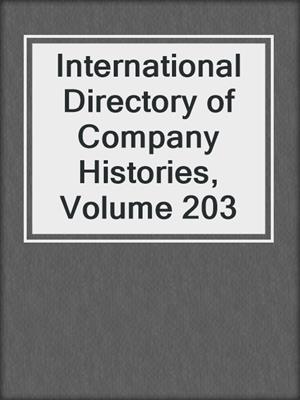 International Directory of Company Histories, Volume 203