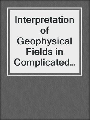 Interpretation of Geophysical Fields in Complicated Environments