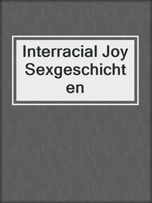 Interracial Joy Sexgeschichten