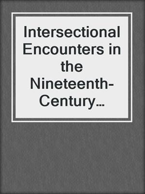 cover image of Intersectional Encounters in the Nineteenth-Century Archive