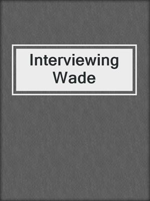 cover image of Interviewing Wade