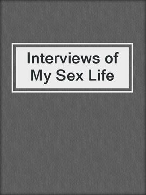 cover image of Interviews of My Sex Life