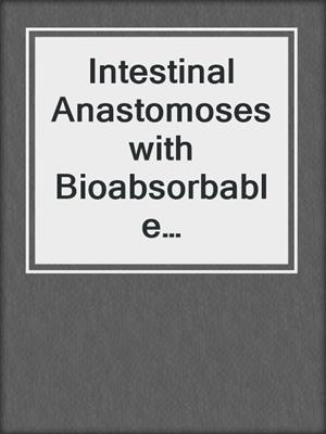 Intestinal Anastomoses with Bioabsorbable Anastomosis Rings