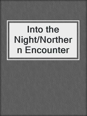cover image of Into the Night/Northern Encounter