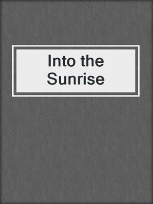 cover image of Into the Sunrise