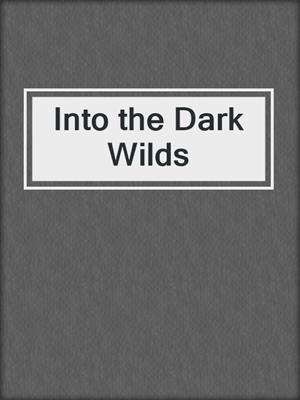 cover image of Into the Dark Wilds