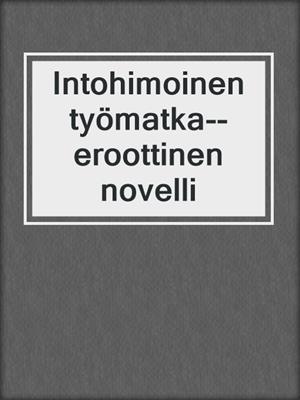 cover image of Intohimoinen työmatka--eroottinen novelli