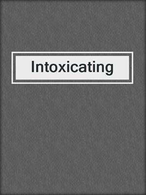 cover image of Intoxicating
