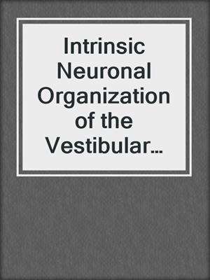 Intrinsic Neuronal Organization of the Vestibular Nuclear Complex in the Cat