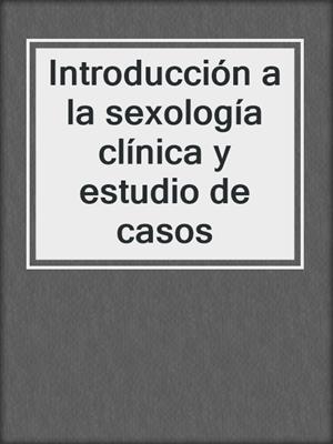 cover image of Introducción a la sexología clínica y estudio de casos