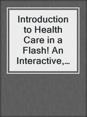 cover image of Introduction to Health Care in a Flash! An Interactive, Flash-Card Approach