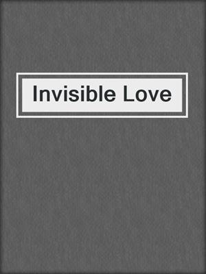 cover image of Invisible Love