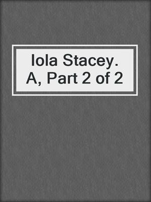 Iola Stacey. A, Part 2 of 2