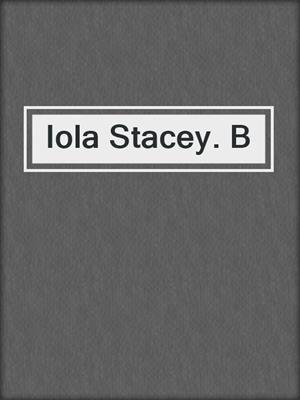 Iola Stacey. B