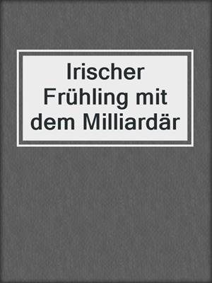 cover image of Irischer Frühling mit dem Milliardär