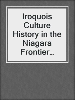 Iroquois Culture History in the Niagara Frontier Area of New York State