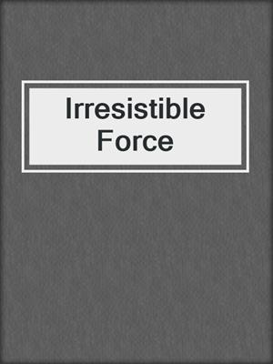 cover image of Irresistible Force