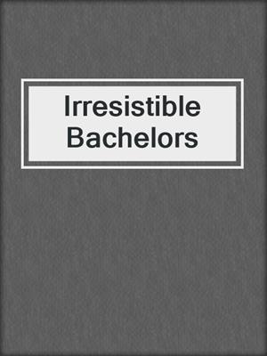 cover image of Irresistible Bachelors