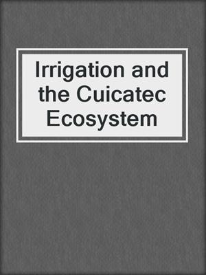 Irrigation and the Cuicatec Ecosystem