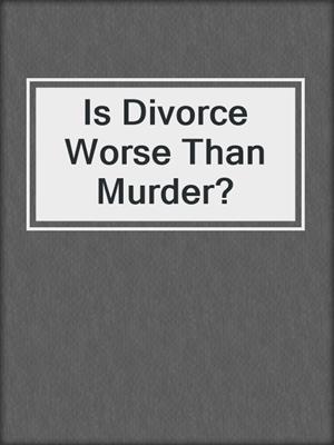 cover image of Is Divorce Worse Than Murder?