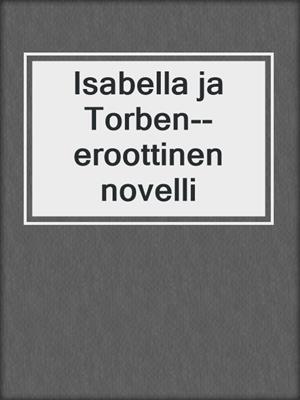 cover image of Isabella ja Torben--eroottinen novelli