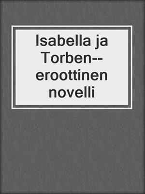 cover image of Isabella ja Torben--eroottinen novelli