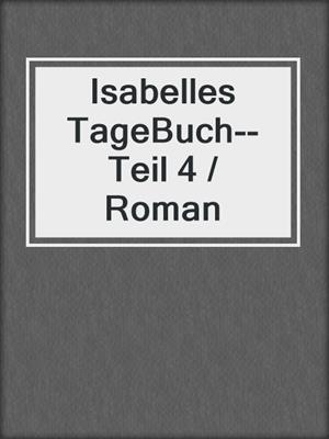 cover image of Isabelles TageBuch--Teil 4 / Roman