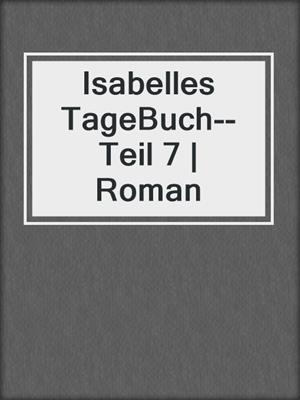cover image of Isabelles TageBuch--Teil 7 | Roman