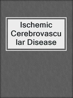 cover image of Ischemic Cerebrovascular Disease