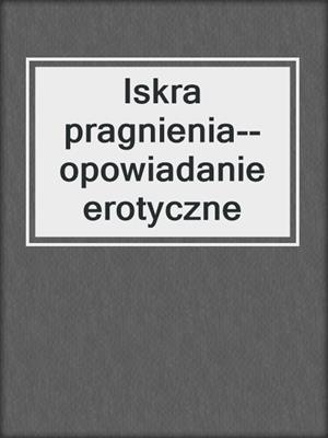 cover image of Iskra pragnienia--opowiadanie erotyczne