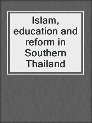 Islam, education and reform in Southern Thailand