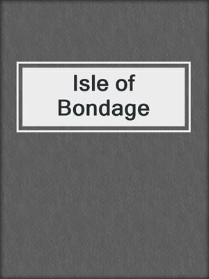 cover image of Isle of Bondage