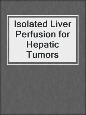 Isolated Liver Perfusion for Hepatic Tumors