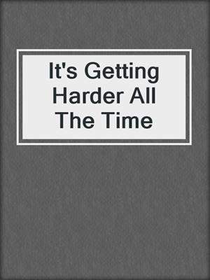 cover image of It's Getting Harder All The Time