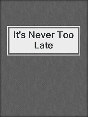 cover image of It's Never Too Late