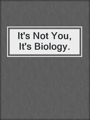 cover image of It's Not You, It's Biology.