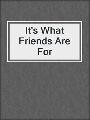 cover image of It's What Friends Are For