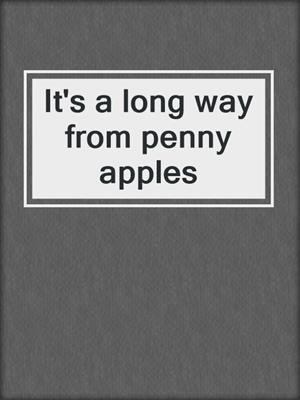 It's a long way from penny apples