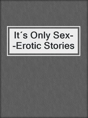 cover image of It´s Only Sex--Erotic Stories