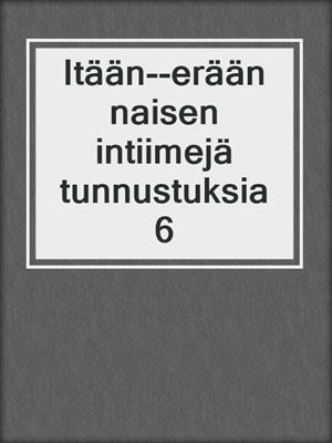 cover image of Itään--erään naisen intiimejä tunnustuksia 6