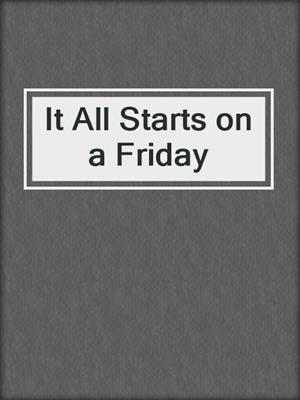 cover image of It All Starts on a Friday