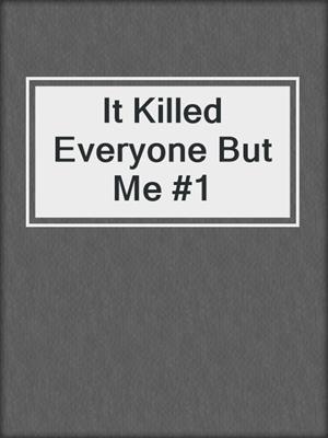 It Killed Everyone But Me #1