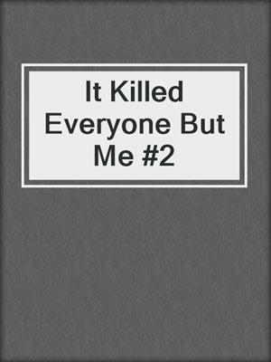 It Killed Everyone But Me #2