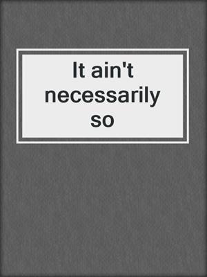 It ain't necessarily so