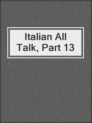 Italian All Talk, Part 13