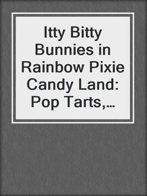 cover image of Itty Bitty Bunnies in Rainbow Pixie Candy Land: Pop Tarts, Issue 1