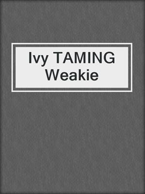 cover image of Ivy TAMING Weakie