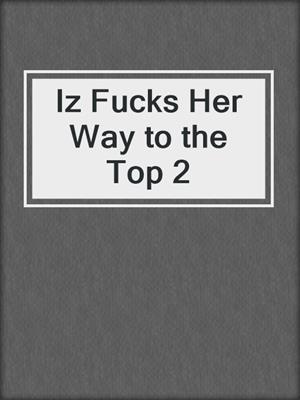 cover image of Iz Fucks Her Way to the Top 2