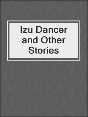 cover image of Izu Dancer and Other Stories