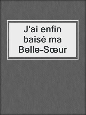 cover image of J'ai enfin baisé ma Belle-Sœur